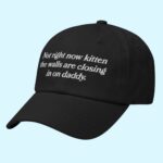 Not Right Now Kitten The Walls Are Closing In On Daddy Hat