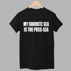 My Favorite Sea Is The Puss Sea Shirt 1