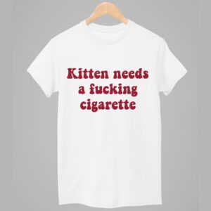 Kitten Needs A Fucking Cigarette Shirt 1