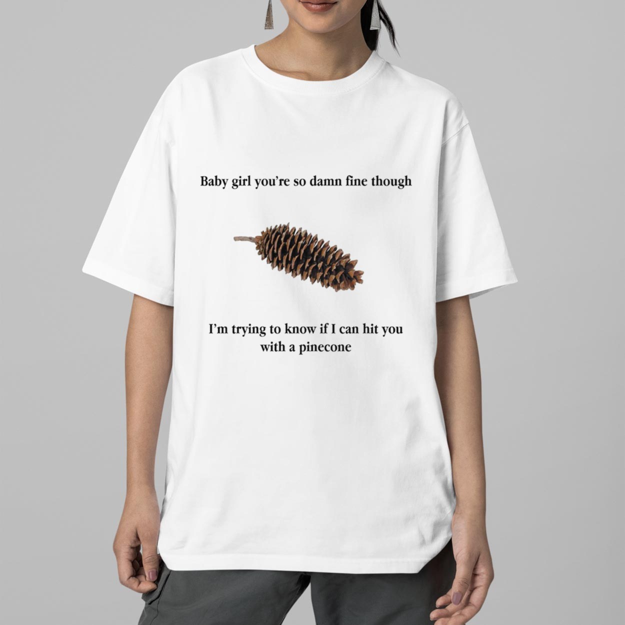 Baby Girl You're So Damn Fine Though Pinecone Shirt 2 Baby Girl You're So Damn Fine Though Pinecone Shirt 2