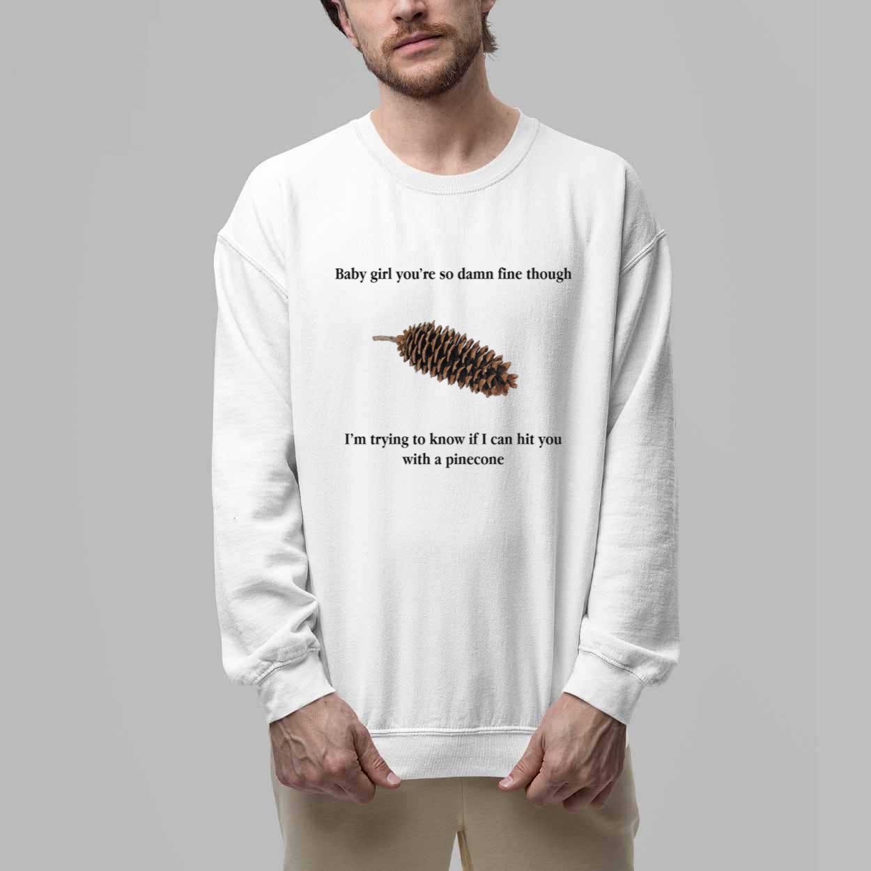 Baby Girl You're So Damn Fine Though Pinecone Shirt 5 Baby Girl You're So Damn Fine Though Pinecone Shirt 3
