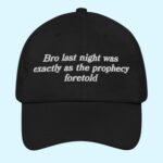 Bro Last Night Was Exactly As The Prophecy Foretold Hat