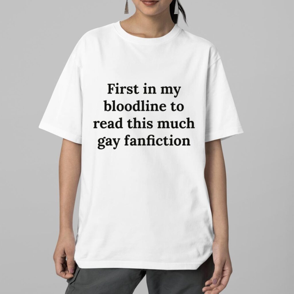 First In My Bloodline To Read This Much Gay Fanfiction Shirt 2 First In My Bloodline To Read This Much Gay Fanfiction Shirt 2