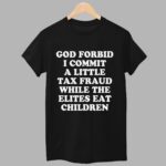 God Forbid I Commit A Little Tax Fraud While The Elites Eat Children Shirt