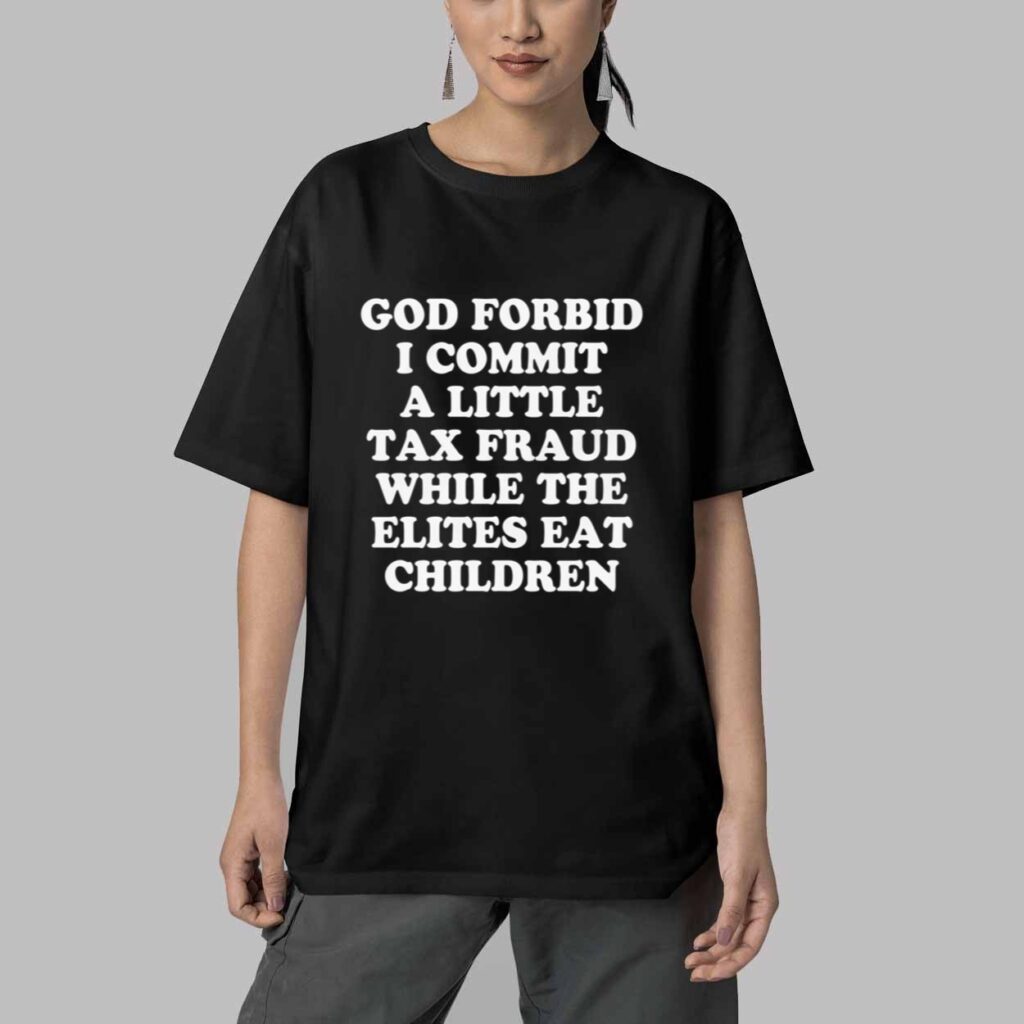 God Forbid I Commit A Little Tax Fraud While The Elites Eat Children Shirt 5