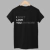 I Dont Love You Anymore Shirt 1