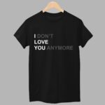 I Don't Love You Anymore Shirt