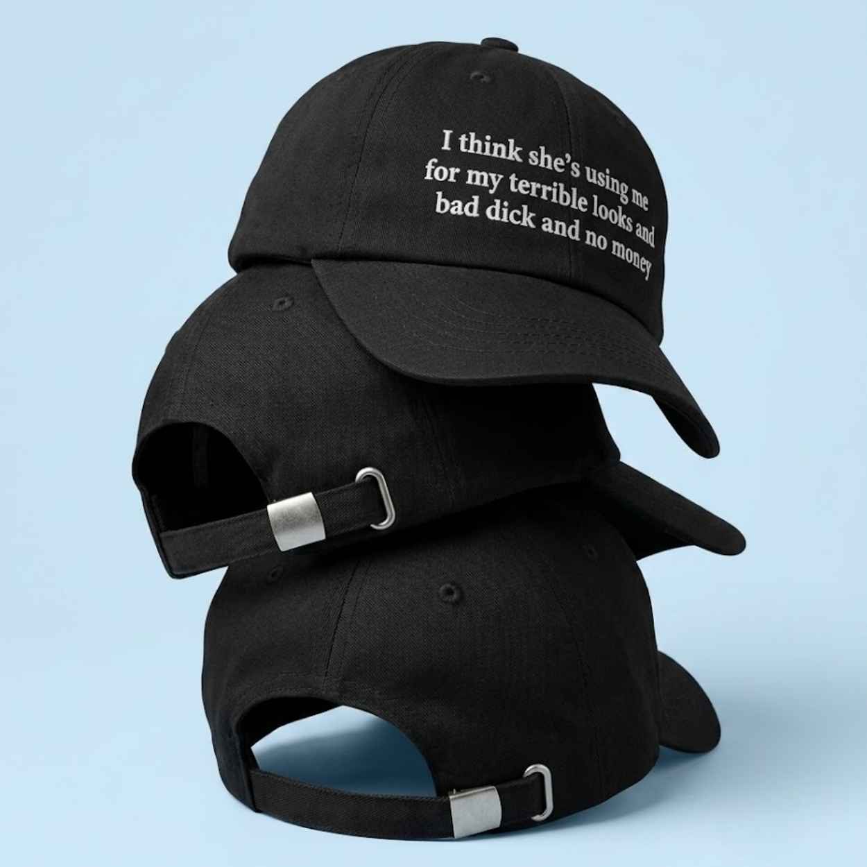 I Think She's Using Me For My Terrible Looks And Bad Dick And No Money Hat 2 I Think Shes Using Me For My Terrible Looks And Bad Dick And No Money Hat 2
