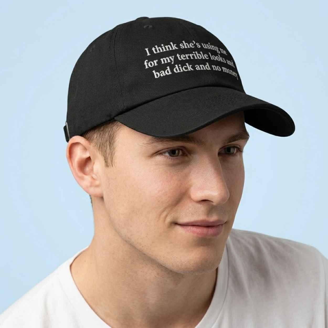 I Think She's Using Me For My Terrible Looks And Bad Dick And No Money Hat 3 I Think Shes Using Me For My Terrible Looks And Bad Dick And No Money Hat 3