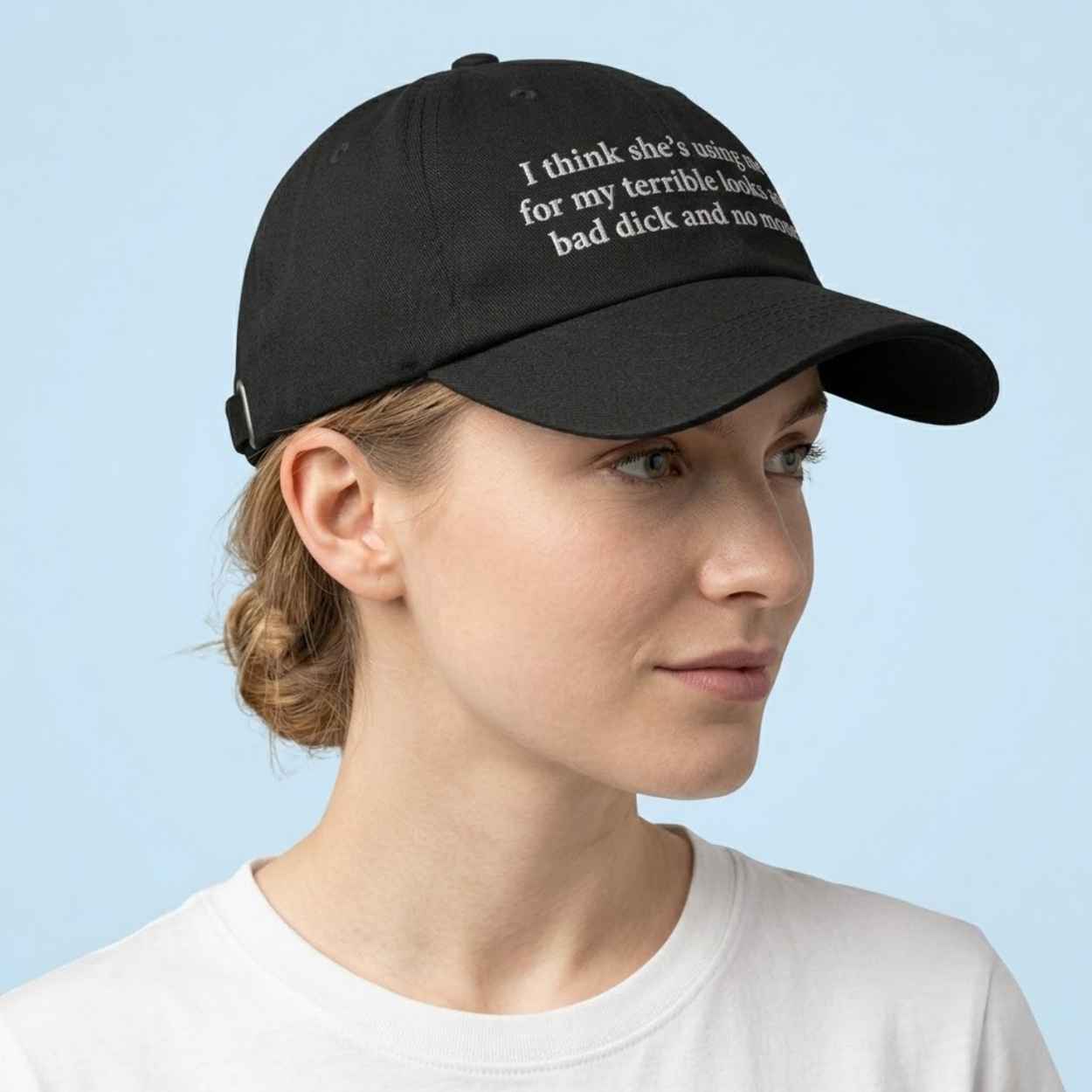 I Think She's Using Me For My Terrible Looks And Bad Dick And No Money Hat 4 I Think Shes Using Me For My Terrible Looks And Bad Dick And No Money Hat 4