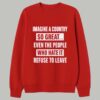 Imagine A Country So Great Even The People Who Hate It Refuse To Leave Shirt 6 Imagine A Country So Great Even The People Who Hate It Refuse To Leave Shirt 3