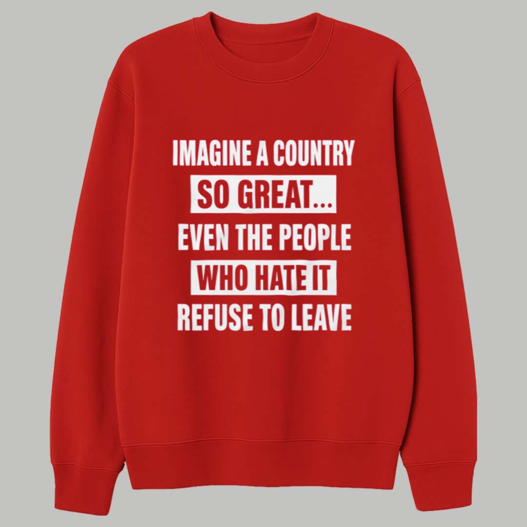 Imagine A Country So Great Even The People Who Hate It Refuse To Leave Shirt 3 Imagine A Country So Great Even The People Who Hate It Refuse To Leave Shirt 3