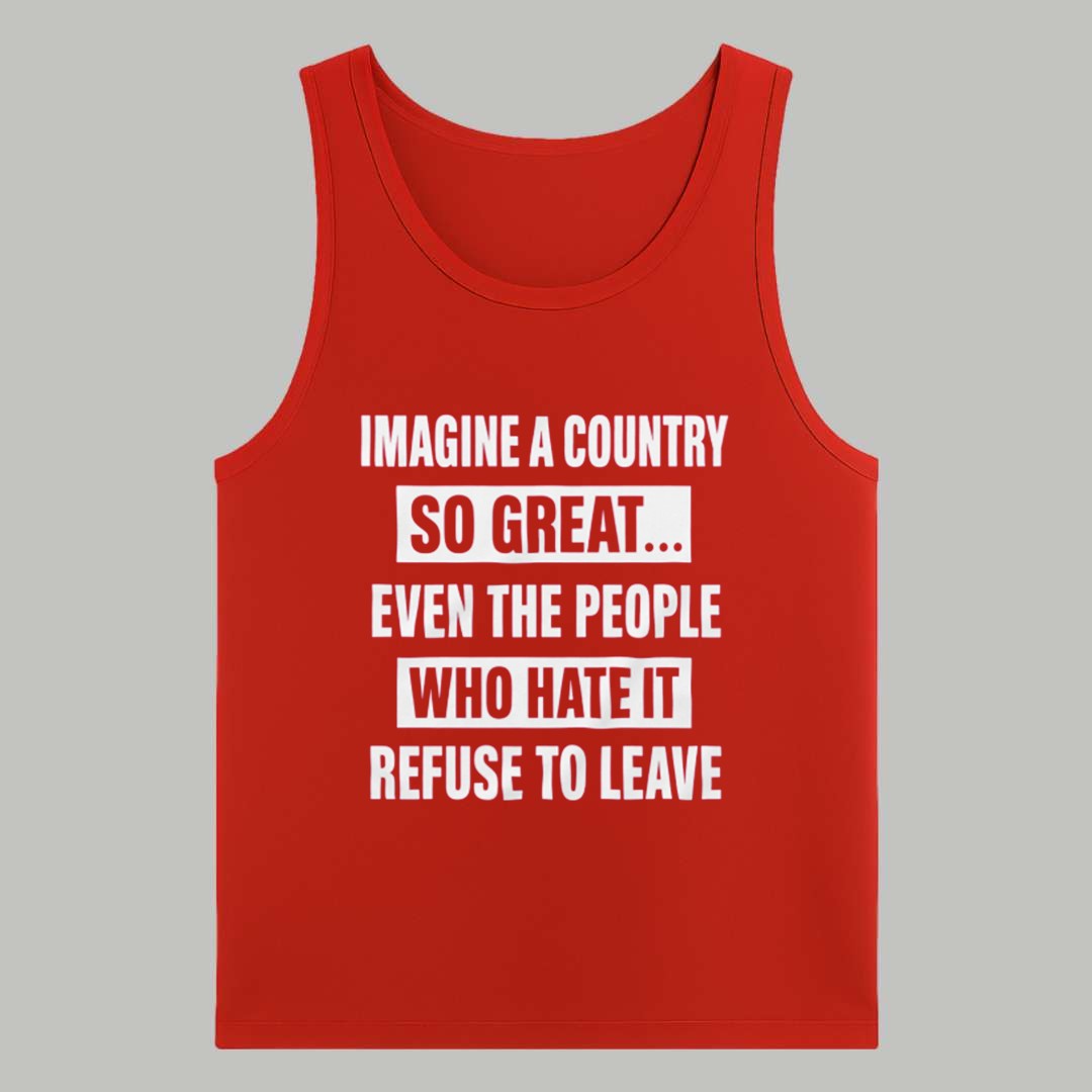 Imagine A Country So Great Even The People Who Hate It Refuse To Leave Shirt 4 Imagine A Country So Great Even The People Who Hate It Refuse To Leave Shirt 4