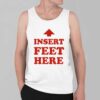 Insert Feet Here Shirt 8 Insert Feet Here Shirt 4