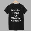 Kirkin Hard or Charlie Kirkin Shirt 1