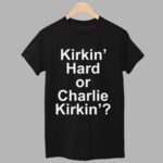 Kirkin' Hard or Charlie Kirkin' Shirt