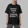 Kirkin Hard or Charlie Kirkin Shirt 5