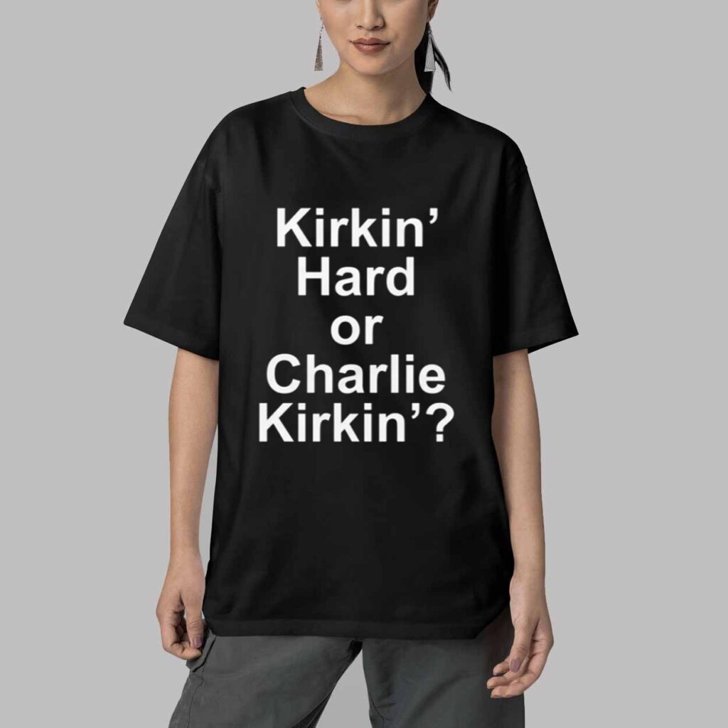 Kirkin Hard or Charlie Kirkin Shirt 5