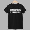 My Favorite Sea Is The Puss Sea Shirt 1