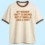 My Weiner Isn't 12 Inches But It Smell Like A Foot Shirt