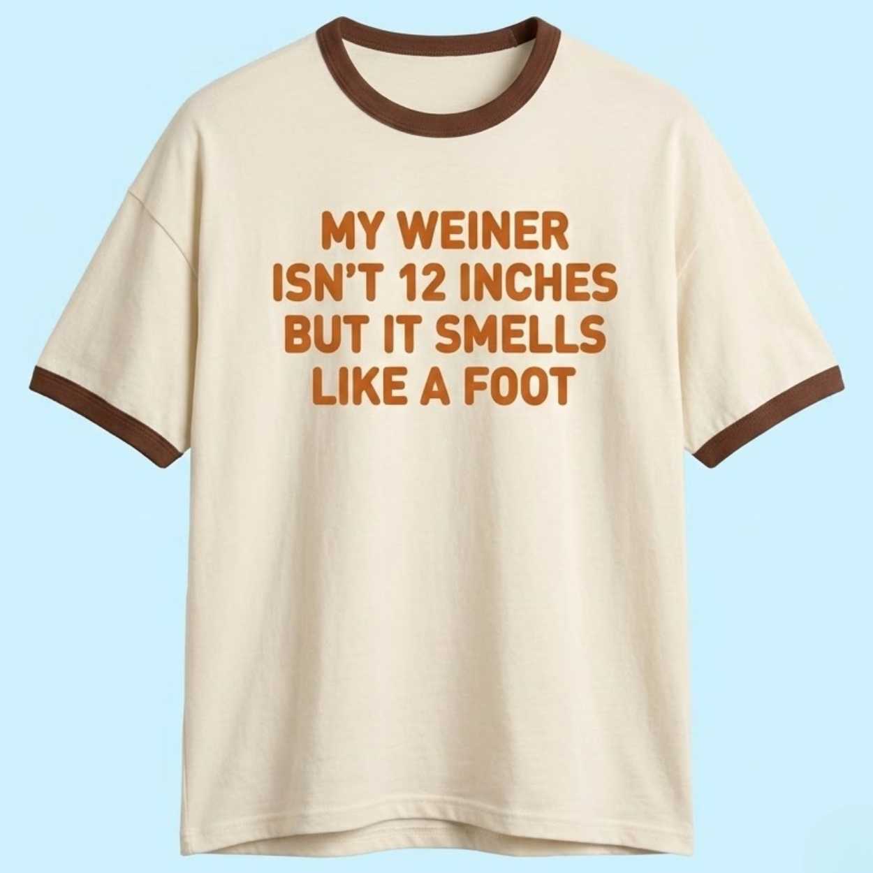 My Weiner Isn't 12 Inches But It Smell Like A Foot Shirt 1 My Weiner Isnt 12 Inches But It Smell Like A Foot Shirt 1