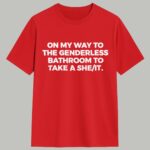 On My Way To The Genderless Bathroom To Take A She It Shirt