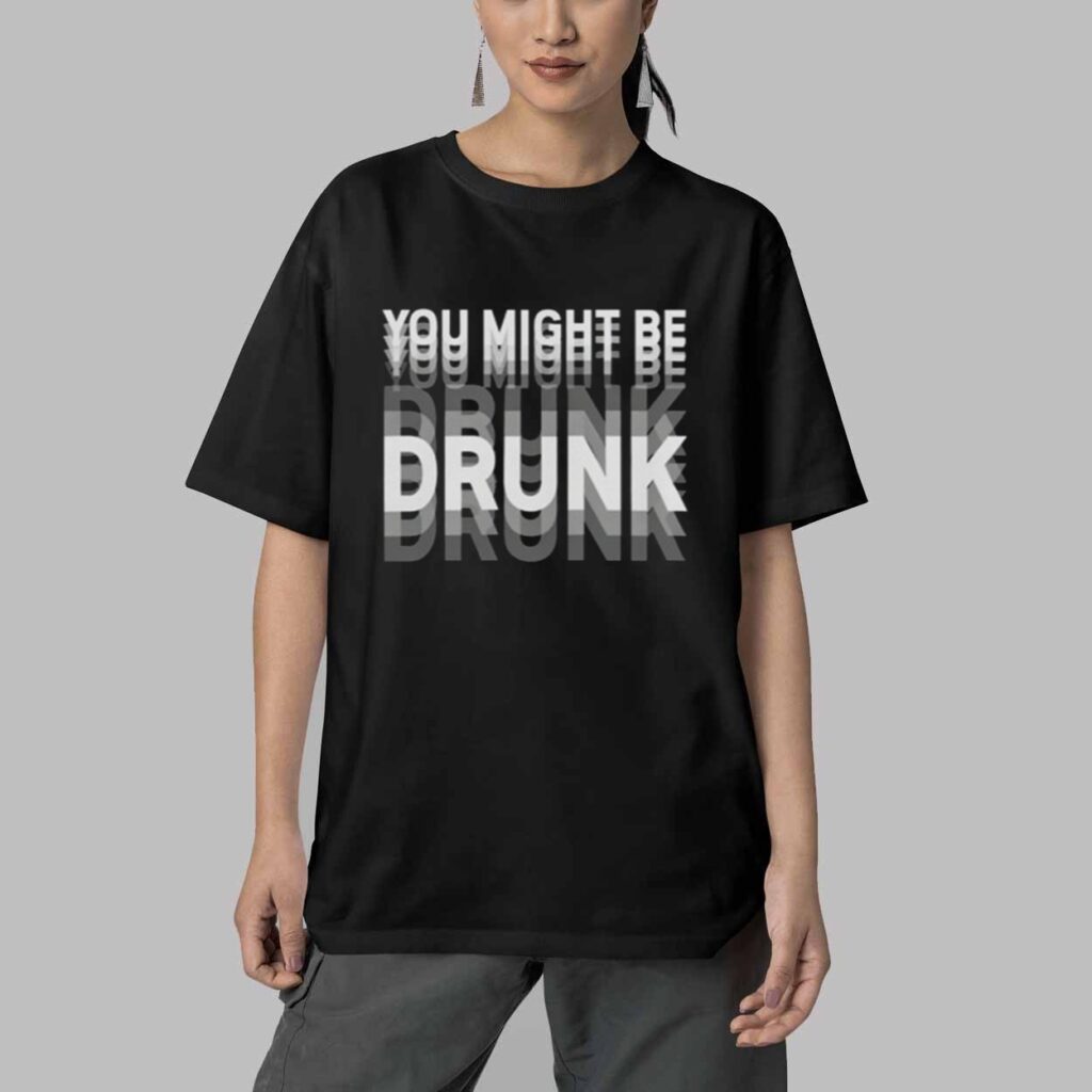You Might Be Drunk Shirt 5