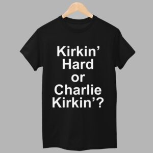 Kirkin Hard or Charlie Kirkin Shirt 1