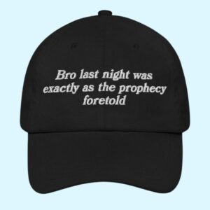 Bro Last Night Was Exactly As The Prophecy Foretold Hat 1