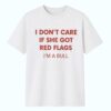 I Don't Care If She Got Red Flags I'm A Bull Shirt 1
