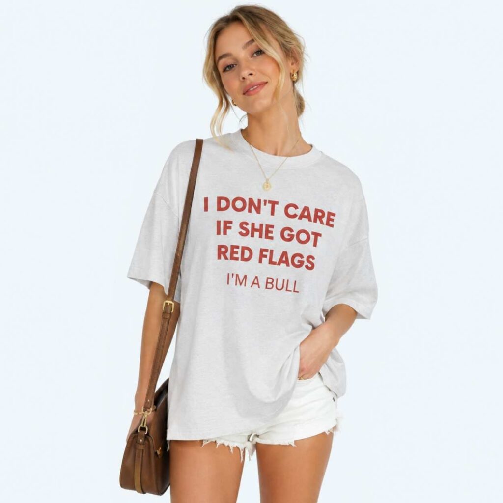I Don't Care If She Got Red Flags I'm A Bull Shirt 3