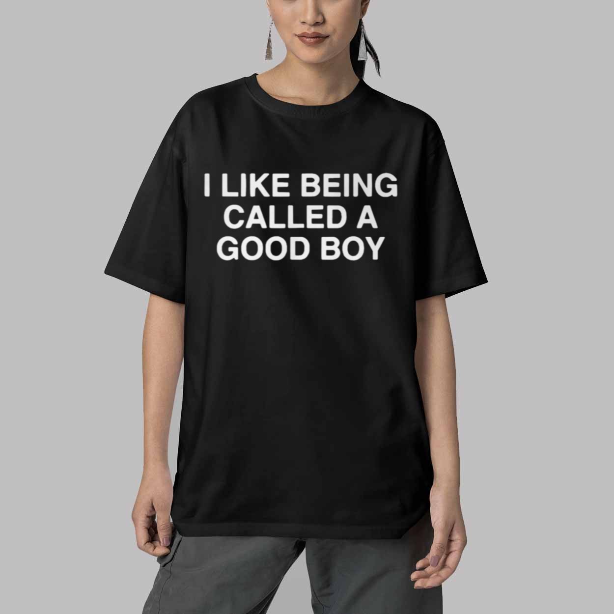 I Like Being Called A Good Boy Shirt 5 I Like Being Called A Good Boy Shirt 5