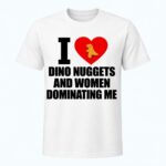 I Love Dino Nuggets And Women Dominating Me Shirt
