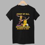 LeBron James First of All Happy International Women's Day Shirt