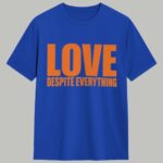 Love Despite Everything Shirt
