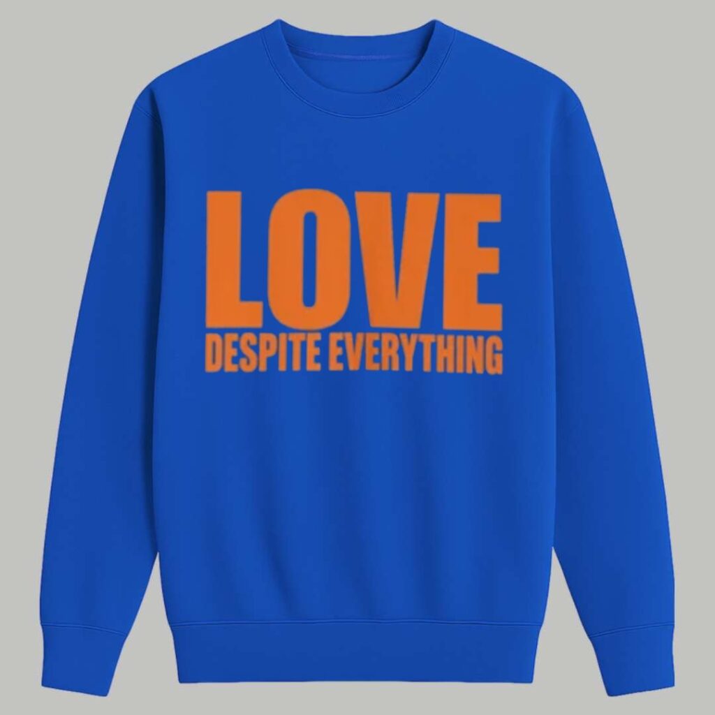 Love Despite Everything Shirt 3