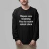 Vapes Are Training You To Suck Robot Dick Shirt 6 Vapes Are Training You To Suck Robot Dick Shirt 2
