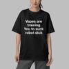 Vapes Are Training You To Suck Robot Dick Shirt 9 Vapes Are Training You To Suck Robot Dick Shirt 5