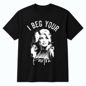 I Beg Your Parton Shirt 4