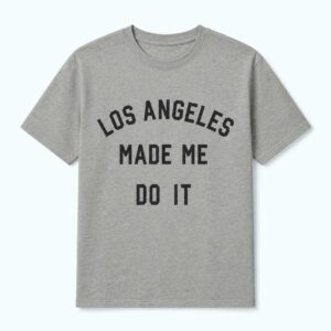 Los Angeles Made Me Do It Shirt 1