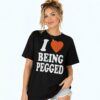I Love Being Pegged Shirt 2