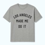 Los Angeles Made Me Do It Shirt