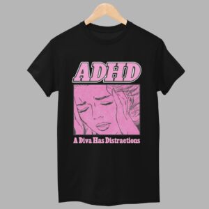 ADHD A Diva Has Distractions Shirt 1