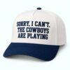 Sorry I Can't The Cowboys Are Playing Hat 1