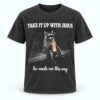 Take It Up With Jesus He Made Me This Way Raccoon Shirt 1