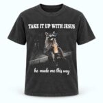 Take It Up With Jesus He Made Me This Way Raccoon Shirt