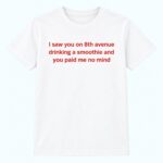 Connor Wood I Saw You On 8th Avenue Drinking A Smoothie Shirt