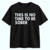 NorCal Teen This Is No Time To Be Sober Shirt 1