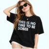 NorCal Teen This Is No Time To Be Sober Shirt 5 NorCal Teen This Is No Time To Be Sober Shirt 2