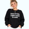 Sorry I m Late I Didn t Want To Come Shirt 2